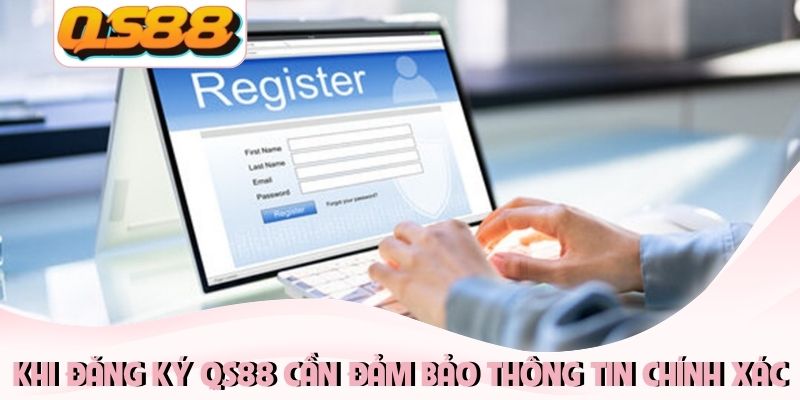 Khi đăng ký QS88 cần đảm bảo thông tin chính xác