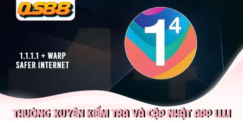 Cách Dùng 1.1.1.1 Vào QS88 Để Truy Cập Nhanh Nhất 2026 4 Thường xuyên kiểm tra và cập nhật app 1.1.1.1